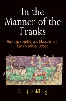 Hardcover In the Manner of the Franks: Hunting, Kingship, and Masculinity in Early Medieval Europe Book