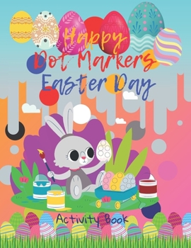 Paperback Happy Dot Markers Easter Day: Dot Coloring Book For Kids & Toddlers - Kindergarten Activities Book