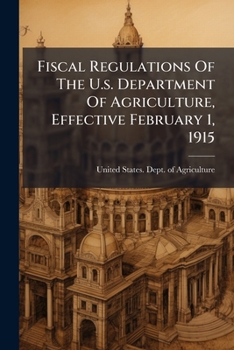 Paperback Fiscal Regulations Of The U.s. Department Of Agriculture, Effective February 1, 1915 Book