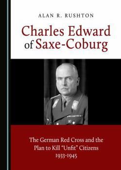 Hardcover Charles Edward of Saxe-Coburg: The German Red Cross and the Plan to Kill Â Oeunfitâ &#157; Citizens 1933-1945 Book