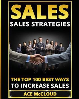 Paperback Sales: Sales Strategies: The Top 100 Best Ways To Increase Sales Book