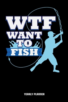 WTF Want To Fish Yearly Planner: WTF Funny Fishing Meme Swallow Fish Anglin Fisherman Yearly Planner 2020 Daily Weekly Monthly Academic Planner & ... And Goals Calendar Class Shedule For Student