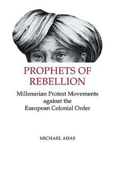 Paperback Prophets of Rebellion: Millenarian Protest Movements against the European Colonial Order (Studies in Comparative World History) Book