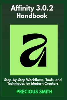 Paperback Affinity 3.0.2 Handbook: Step-by-Step Workflows, Tools, and Techniques for Modern Creators Book