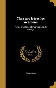 Hardcover Chez nos frères les Acadiens: Notes d'histoire et impressions de voyage [French] Book