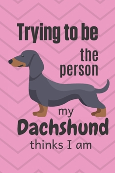 Trying to be the person my cute Dachshund Puppy thinks I am: For Dachshund Dog Fans