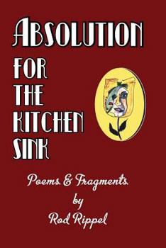 Paperback Absolution for the Kitchen Sink: Poems and Fragments Book
