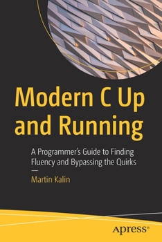 Paperback Modern C Up and Running: A Programmer's Guide to Finding Fluency and Bypassing the Quirks Book