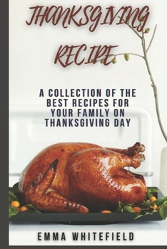 Paperback THANKSGIVING RECIPE: A COLLECTION OF THE BEST RECIPES FOR YOUR FAMILY ON THANKSGIVING DAY Book