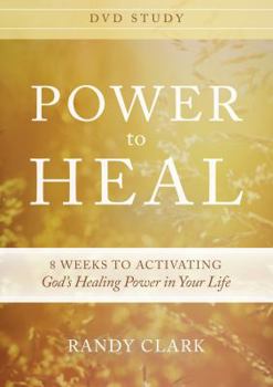 Power to Heal: 8 Weeks to Activating God's Healing Power in Your Life