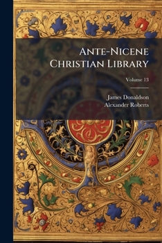 Paperback Ante-Nicene Christian Library: Translations of the Writings of the Fathers Down to A.D. 325; Volume 13 Book