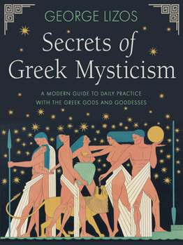 Paperback Secrets of Greek Mysticism: A Modern Guide to Daily Practice with the Greek Gods and Goddesses Book
