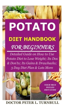Paperback Potato Diet Handbook for Beginners: Detailed Guide on How to Use Potato Diet to Lose Weight; Its Dos & Don'ts; Its Gains & Drawbacks; 3 Day Diet Plan Book
