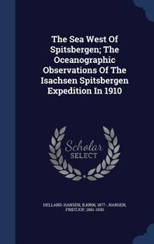 Hardcover The Sea West Of Spitsbergen; The Oceanographic Observations Of The Isachsen Spitsbergen Expedition In 1910 Book