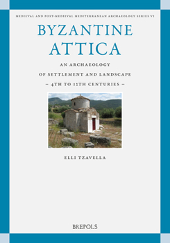 Paperback Byzantine Attica: An Archaeology of Settlement and Landscape (4th-12th Centuries) Book