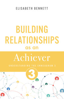 Building Relationships as an Achiever: Understanding the Enneagram 3 (Motivator, Performer) (Enneagram Relationship Guide)