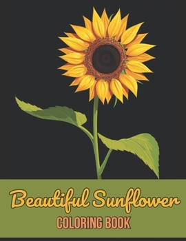 Paperback Beautiful Sunflower Coloring Book: An Adults Coloring Book With Sunflower Stress Relieving Book