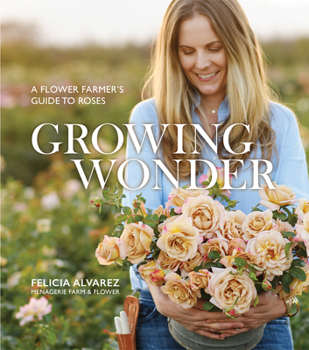 Paperback Growing Wonder: A Flower Farmer's Guide to Roses Book