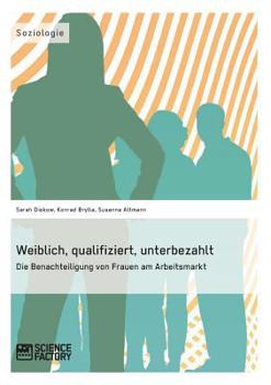 Paperback Weiblich, qualifiziert, unterbezahlt. Die Benachteiligung von Frauen am Arbeitsmarkt [German] Book