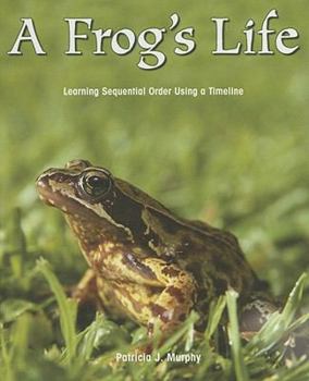 A Frog's Life: Learning Sequential Order Using a Timeline - Book  of the Rosen Publishing Group's Reading Room Collection