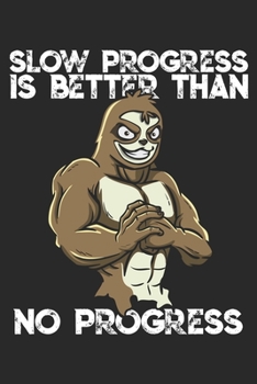 Paperback Slow Progress is Better Than No Progress: Funny Workout Notebook for any bodybuilding and fitness enthusiast. DIY Sloth Gym Motivational Quotes Inspir Book