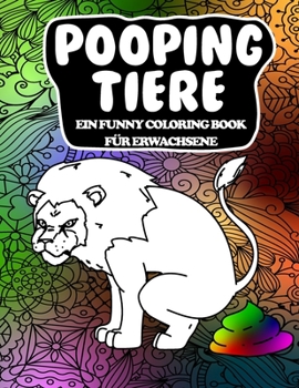 Pooping Tiere Ein Funny Coloring Book Für Erwachsene: Ein lustiges und stressfreies Malbuch für Erwachsene (Pooping Animals A Funny Coloring Book for
