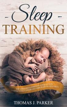 Paperback Sleep Training: The Exhausted Parent's Guide on How to Effectively Establish Good Baby Sleep Habits Book