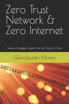 Paperback Zero Trust Network & Zero Internet: Defense Strategies Against the Zero Day Kill Chain (Cybersecurity: The All-in-One Guide Bundle) Book