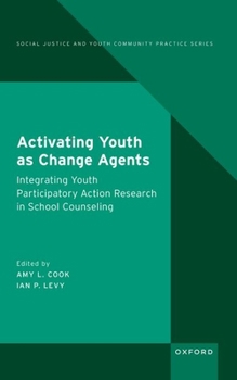 Activating Youth as Change Agents: Integrating Youth Participatory Action Research in School Counseling (Social Justice and Youth Community Practice)