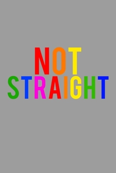 Not Straight LGBTQ Notebook: Blank Lined Journal (Best LGBTQ Gift): 6 x 9 inches // 120 Lined Blank Pages // College Ruled