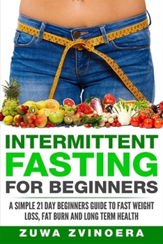 Paperback Intermittent Fasting For Beginners: A Simple 21-Day Beginners Guide to Fast Weight Loss, Fat Burn and Long Term Health Book