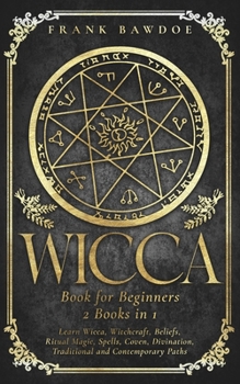 Paperback Wicca Book for Beginners: Learn Wicca, Witchcraft, Beliefs, Ritual Magic, Spells, Coven, Divination, Traditional and Contemporary Paths Book