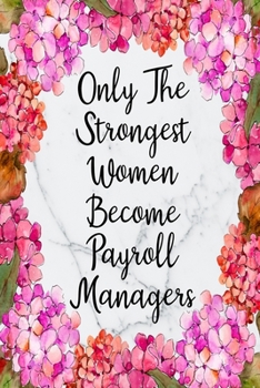 Only The Strongest Women Become Payroll Managers: Weekly Planner For Payroll Manager 12 Month Floral Calendar Schedule Agenda Organizer (6x9 Payroll Manager Planner January 2020 - December 2020)
