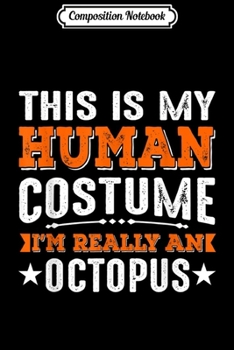 Composition Notebook: This Is My Human Costume I'm Really A OCTOPUS Gift  Journal/Notebook Blank Lined Ruled 6x9 100 Pages