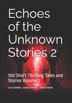Echoes of the Unknown Stories 2: 100 Short Thrilling Tales and Stories Volume 2 (Short Stories)