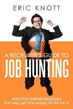 Paperback A Recruiter's Guide to Job Hunting: Effective, Insider Strategies That Will Get You Ahead of the Pack Book