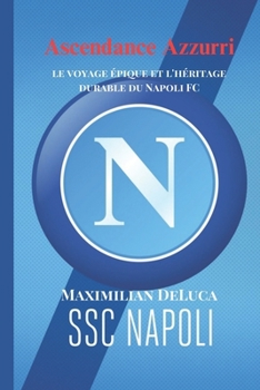 Ascendance Azzurri : le voyage épique et l'héritage durable du Napoli FC (Soccer Fan club) (French Edition)