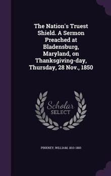 Hardcover The Nation's Truest Shield. A Sermon Preached at Bladensburg, Maryland, on Thanksgiving-day, Thursday, 28 Nov., 1850 Book