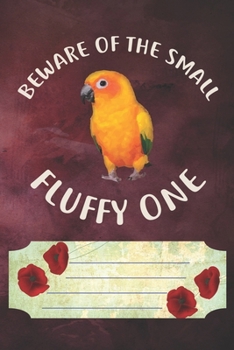 Paperback Beware Of The Small Fluffy One Notebook Journal: 110 Blank Lined Paper Pages 6x9 Personalized Customized Notebook Journal Gift For Sun Conure Parrot B Book