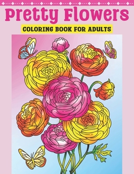 Paperback Pretty Flowers Coloring Book for Adults: Flower Coloring Book Featuring Blooming Lifelike Flowers in Natural Settings with Birds and Butterflies, and Book