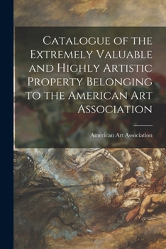 Paperback Catalogue of the Extremely Valuable and Highly Artistic Property Belonging to the American Art Association Book