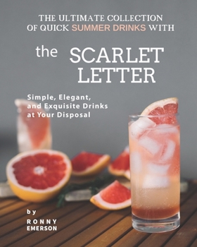 Paperback The Ultimate Collection of Quick Summer Drinks with The Scarlet Letter: Simple, Elegant, and Exquisite Drinks at Your Disposal Book
