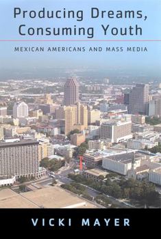 Paperback Producing Dreams, Consuming Youth: Mexican Americans and Mass Media Book