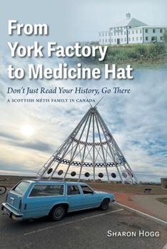 From York Factory to Medicine Hat, Don't Just Read Your History, Go There: A Scottish Métis Family in Canada