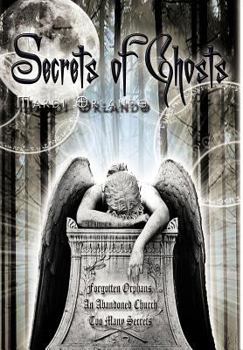 Hardcover Secrets of Ghosts: Forgotten Orphans an Abandoned Church Too Many Secrets Book