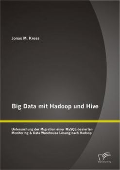 Paperback Big Data mit Hadoop und Hive: Untersuchung der Migration einer MySQL-basierten Monitoring & Data Warehouse Lösung nach Hadoop [German] Book