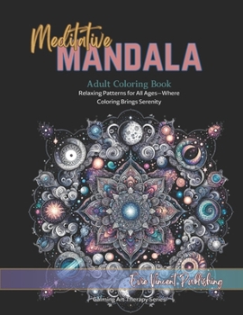 Meditative Mandala Adult Coloring Book: Relaxing Patterns For All Ages-Where Coloring Brings Serenity