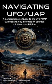 Hardcover Navigating UFO/UAP: A Comprehensive Guide to the UFO/UAP Subject and Key Information Sources - A New 2024 Edition Book