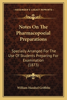 Notes On The Pharmacopoeial Preparations: Specially Arranged For The Use Of Students Preparing For Examination