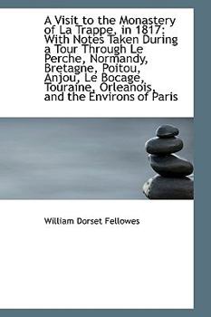 A Visit to the Monastery of la Trappe, In 1817 : With Notes Taken During a Tour Through le Perche, No